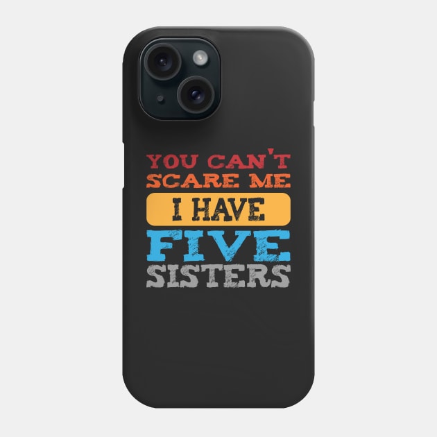 you can't scare me i have five sisters -vintage funny girls t-shirt -vintage funny brother shirt_funny quote shirt Phone Case by YOUNESS98