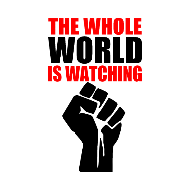 THE WHOLE WORLD IS WATCHING by truthtopower