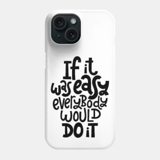 Inspirational Quote - If It Was Easy Everybody Would Do It - Fitness Motivation Typography Phone Case