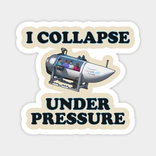 I Collapse Under Pressure Magnet