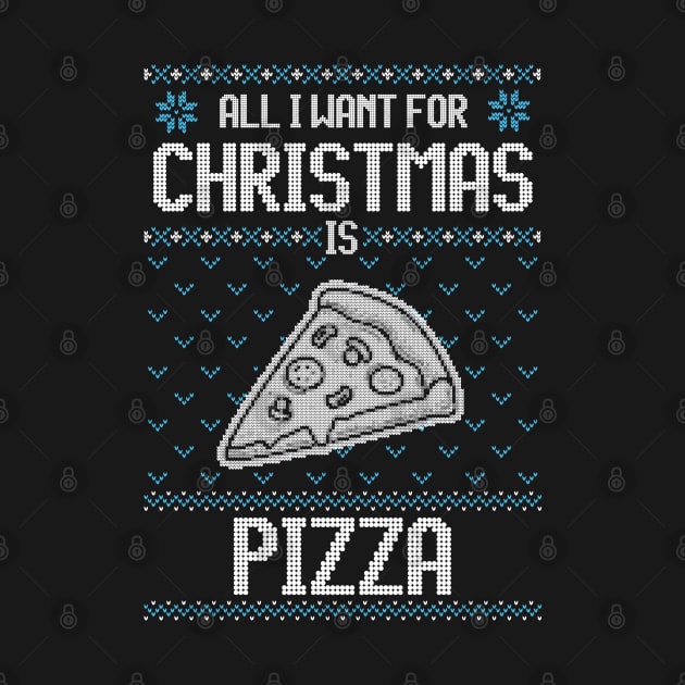 All I Want For Christmas Is Pizza - Ugly Xmas Sweater For Pizza Lover by Ugly Christmas Sweater Gift