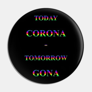 Corona Slogan - Today Corona Pin