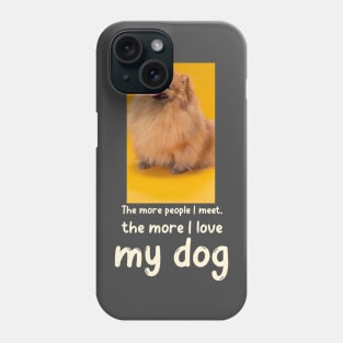 The more people I meet, the more I love my dog Phone Case