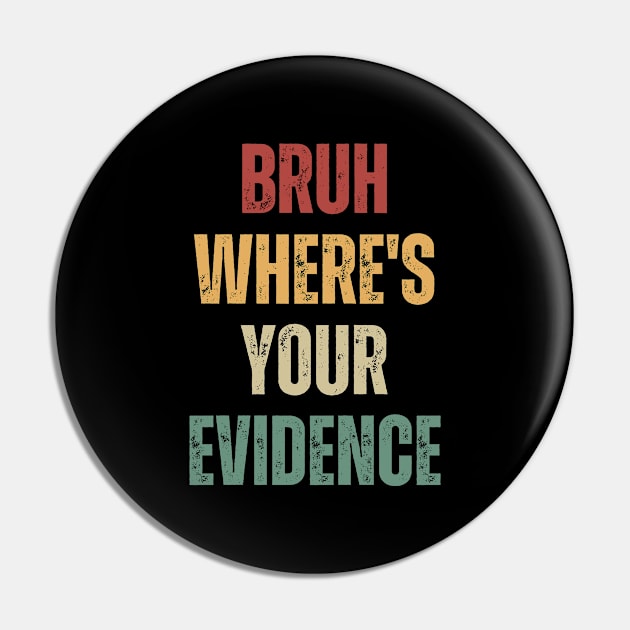 Bruh Where's Your Evidence Pin by CoubaCarla