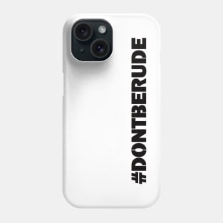 #DontBeRude Phone Case