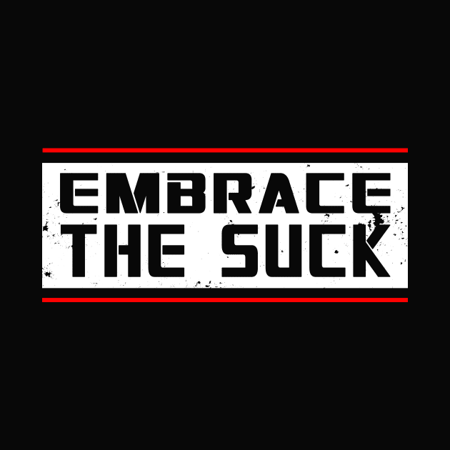 Embrace The Suck by DazzlingApparel