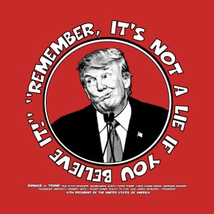 Remember, It's Not A Lie If You Believe It!- Trump 2 T-Shirt