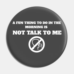 A Fun Thing To Do In The Morning Is Not Talk To Me Pin