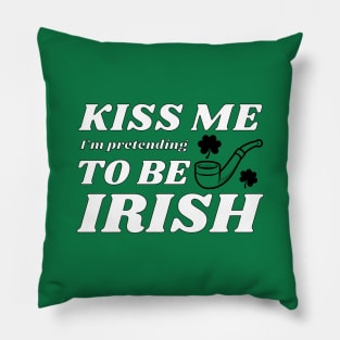 Kiss me I'm pretending to be Irish feast Pillow