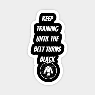 Keep Training Until The Belt Turns Black Magnet