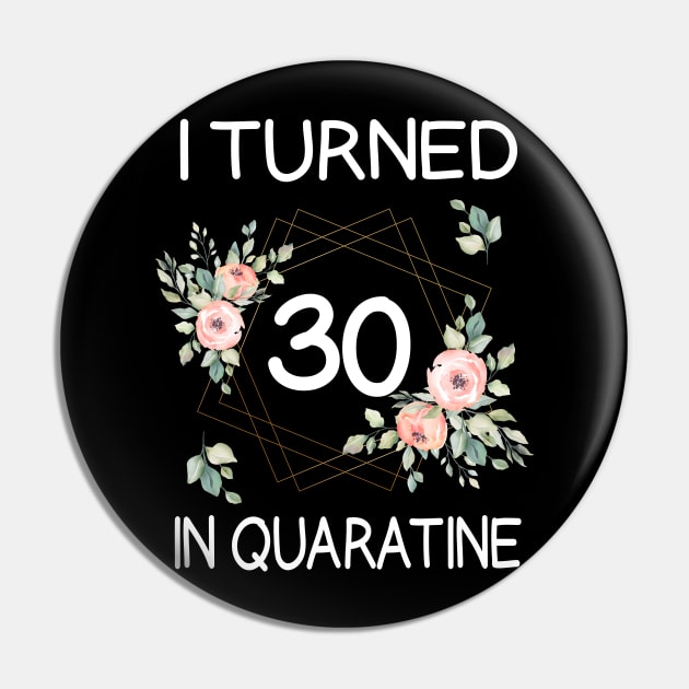 I Turned 30 In Quarantine Floral Pin by kai_art_studios