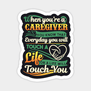When You Are A Caregiver You Jnow That Everyday You Will Touch A Life Or A Life Will Touch You Awesome Magnet