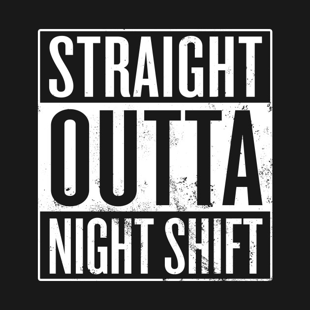 Disover Straight Outta Night Shift - Night Shift - T-Shirt