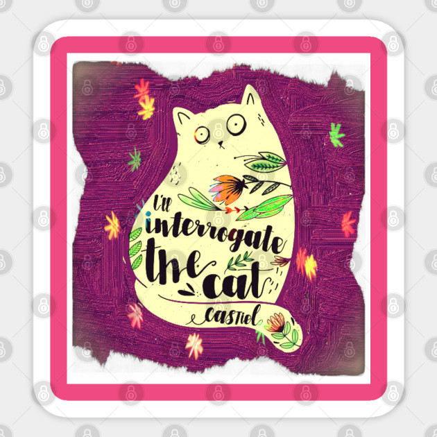I Ll Interrogate The Cat Castiel Quote Castiel Sticker