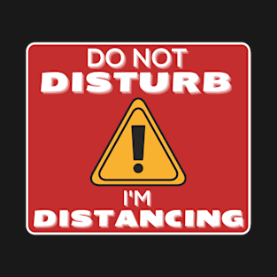 Do Not Disturb Im Distancing T-Shirt