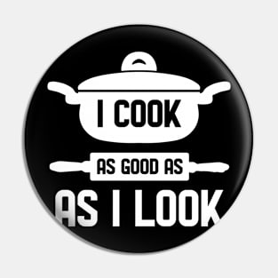 I cook as good as I look for Chefs Pin