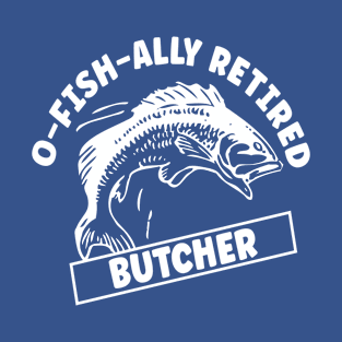 O-fish-ally Retired Butcher T-Shirt