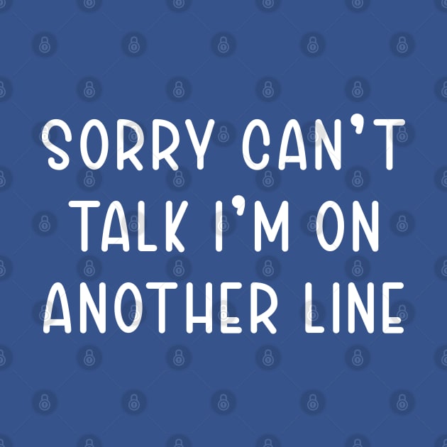 Sorry Can't Talk I'm On Another Line by TIHONA