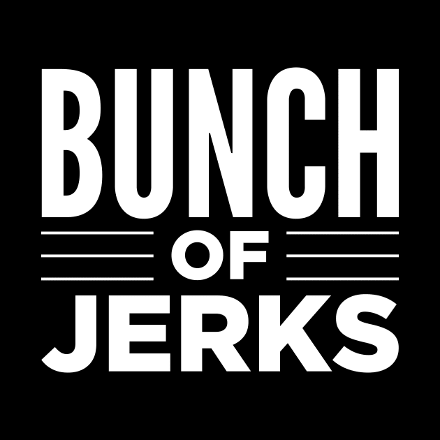 Bunch Of Jerks by boldifieder