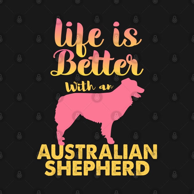 Life Is Better With An Australian Shepherd by White Martian