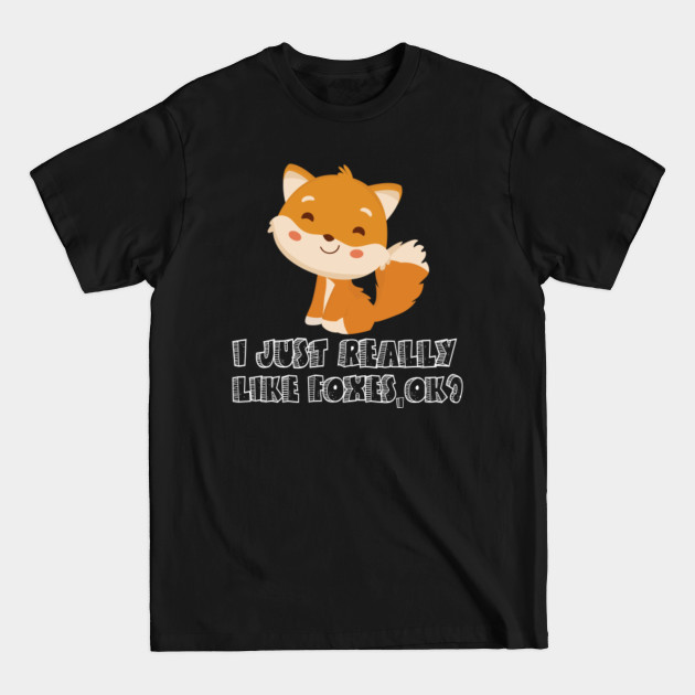 Disover Fox I Just Really Like Foxes Ok - Fox I Just Really Like Foxes Ok - T-Shirt