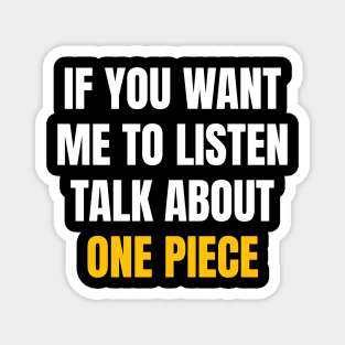 If you want me to listen talk about one piece Magnet