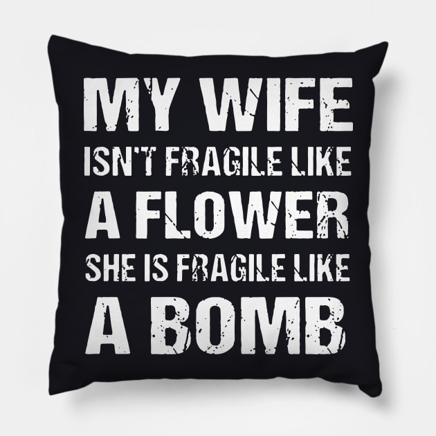 My Wife Isnt Fragile Like A Flower She Is Fragile Like A Bomb Wife Pillow by dieukieu81