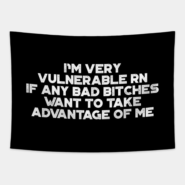 I'm Very Vulnerable RN If Any Bad Bitches Want To Take Advantage Of Me White Funny Tapestry by truffela