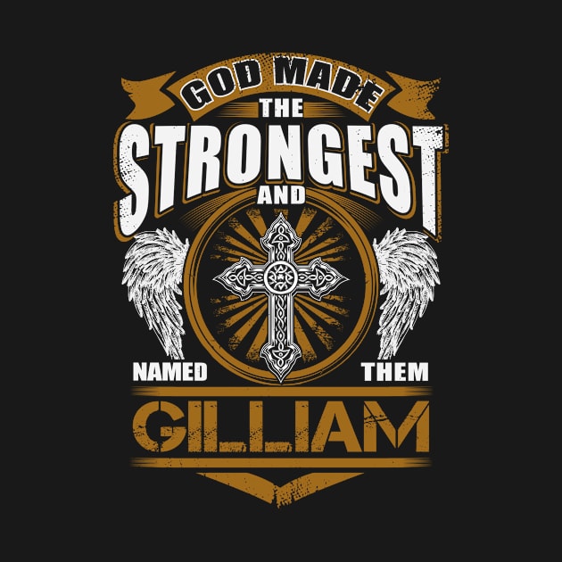 Gilliam Name T Shirt - God Found Strongest And Named Them Gilliam Gift Item by reelingduvet