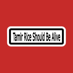 Tamir Rice Should Be Alive Sticker - Front T-Shirt