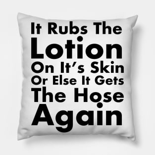 It Rubs The Lotion On It’s Skin Pillow