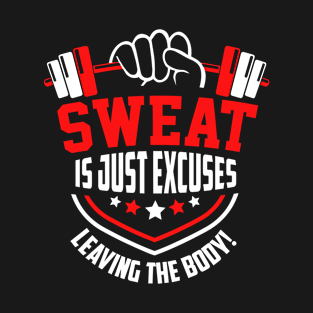 Sweat is Just Excuses Leaving The Body Workout Fitness T-Shirt