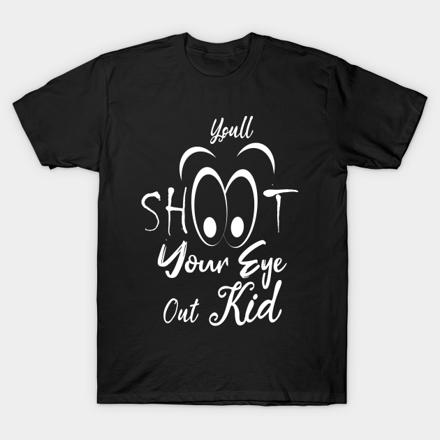 christmas funny quote : You'll Shoot Your Eye Out Christmas - Ugly Christmas Gift - T-Shirt