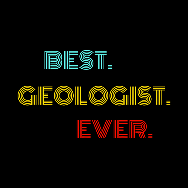 Best Geologist Ever - Nice Birthday Gift Idea by Szokebobi