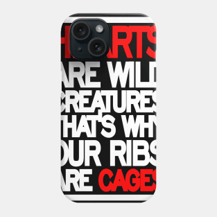 Hearts are wild creatures, that’s why our ribs are cages Phone Case