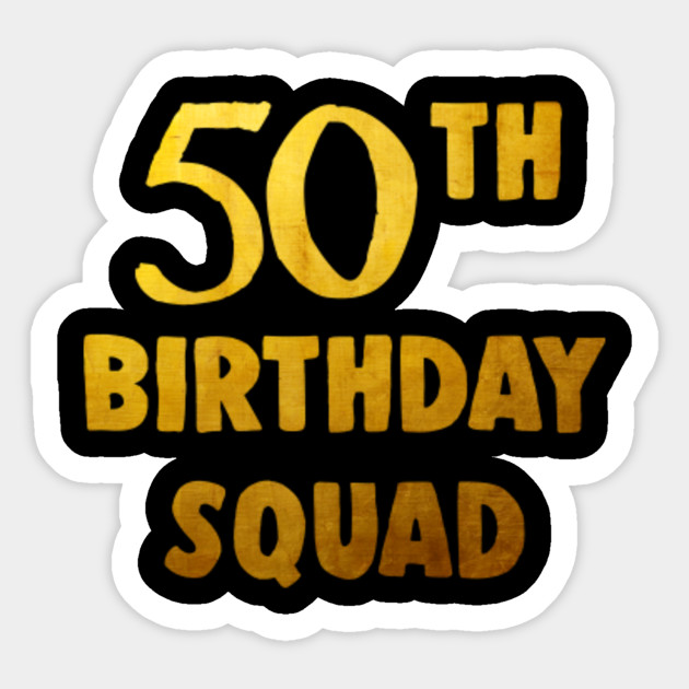 50thbirthday Shirt For Group 50 Birthday Squad T Shirt Golden 50th Birthday Gifts Idea Sticker Teepublic