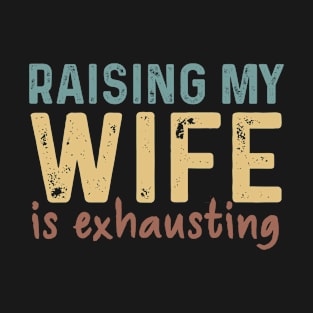 Wife Raising My Wife Exhausting T-Shirt