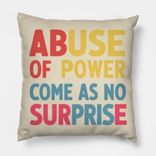 Abuse of Power Comes as No Surprise Design Pillow