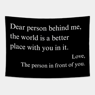 Printed On Back "Dear Person Behind Me, The World is a Better Place With You" Positive Affirmation Shirt, Thoughtful Encouragement Gift Tapestry