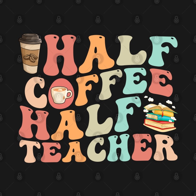 First Day Of School Half Coffee Half Teacher by reginaturner