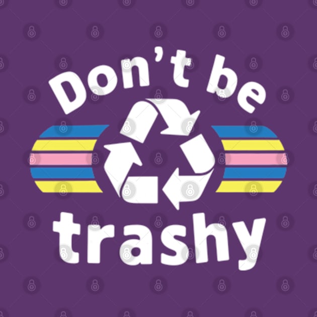 Don't Be Trashy Recycle Earth Day by Shopinno Shirts