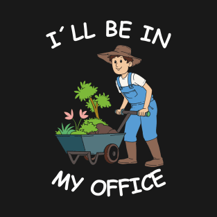 Funny Gardener Gardening Plant I'll Be In My Office Garden T-Shirt