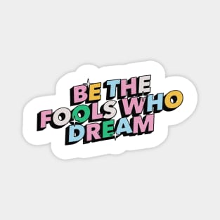 Be the fools who dream - Positive Vibes Motivation Quote Magnet