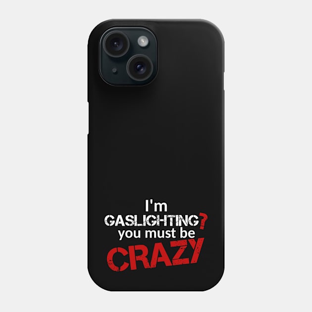 I'm gaslighting? You must be Crazy (White Text) Phone Case by ObscureDesigns