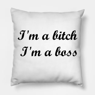 I'm a bitch, I'm a boss Quote Pillow