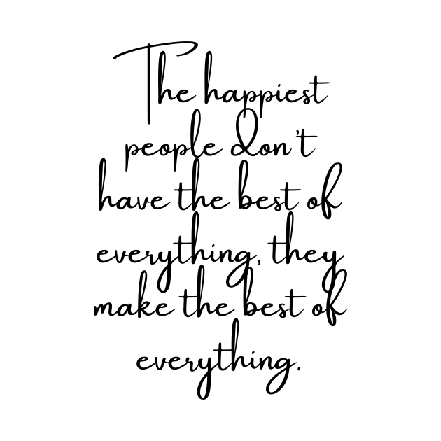 The Happiest People Don't Have the Best of Everything, They Make the Best of Everything by GMAT