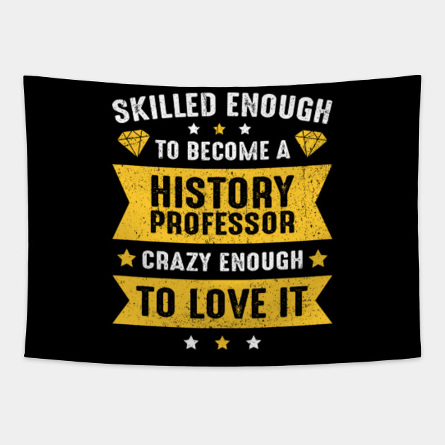 Skilled Enough To Become A History Professor Crazy Enough To Love It History Professor Tapestry Teepublic