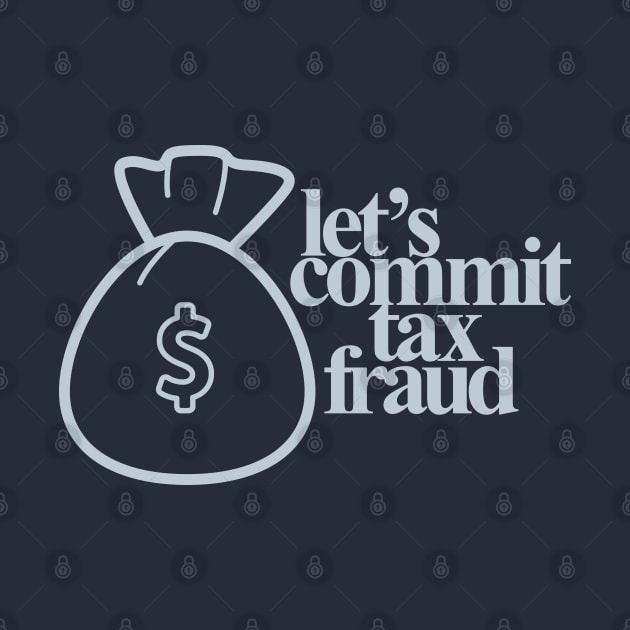 Let's Commit Tax Fraud by loganbowlby