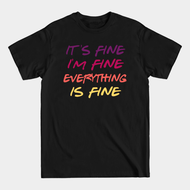 Discover It's Fine I'm Fine Everything is Fine - Its Fine Im Fine Everything Is Fine - T-Shirt