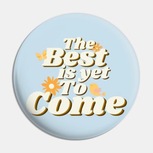 The Best is Yet To Come Pin